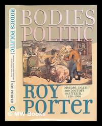 Bodies politic : disease, death and doctors in Britain, 1650-1900 / Roy Porter