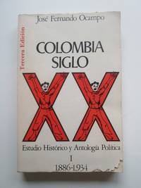 Colombia Siglo XX. Estudio histÃ³rico y antologÃ­a polÃ­tica I 1886 - 1934 by JosÃ© Fernando Ocampo - 1982