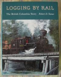 image of LOGGING BY RAIL: THE BRITISH COLUMBIA STORY.