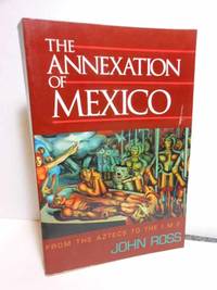 The Annexation of Mexico From the Aztecs to the IMF