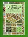 The Grammar of Ornament : All 100 Color Plates from the Folio Edition of the Great Victorian Sourcebook of Historic Design