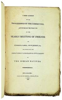 A Brief Account of the Proceedings of the Committee, Appointed in the Year 1795 by the Yearly Meeting of Friends of Pennsylvania, New-Jersey, &c. For Promoting the Improvement and Gradual Civilization of the Indian Natives