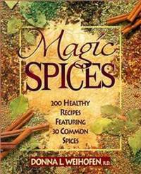 Magic Spices : 200 Healthy Recipes Featuring 30 Common Spices