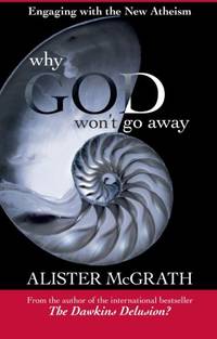 Why God Won&#039;t Go Away - Engaging with the New Atheism by McGrath, Alister