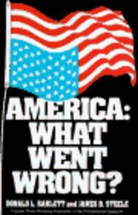 America: What Went Wrong? by Donald L. Barlett; James B. Steele - 1992-01-01