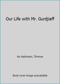 Our Life with Mr. Gurdjieff by de Hartmann, Thomas - 1972