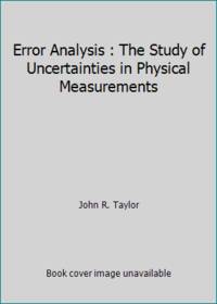 Error Analysis : The Study of Uncertainties in Physical Measurements