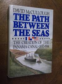 The Path Between the Seas: The Creation of the Panama Canal 1870-1914 by McCullough, David - 1977