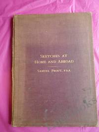 image of SKETCHES AT HOME AND ABROAD BY SAMUEL PROUT F.S..A PAINTER IN WATER COLOURS IN ORDINARY TO HER MAJESTY