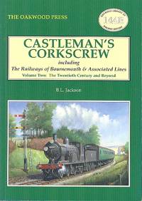 Castleman's Corkscrew - Including The Railways of Bournemouth & Associated Lines (Volume Two, the Twentieth Century and beyond) Oakwood Library of Railway History No. 144B by Jackson, B.L - 2008