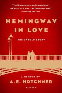 Hemingway in Love : His Own Story: a Memoir by A. E. Hotchner