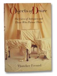 Objects of Desire: The Lives of Antiques and Those Who Pursue Them by Freund, Thatcher - 1993