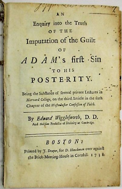 AN ENQUIRY INTO THE TRUTH OF THE IMPUTATION OF THE GUILT OF ADAM'S FIRST SIN TO HIS POSTERITY. BEING THE SUBSTANCE OF SEVERAL PRIVATE LECTURES IN HARVARD COLLEGE, ON THE THIRD ARTICLE IN THE SIER OF THE WESTMINSTER CONFESSION OF FAITH