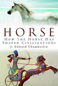 Horse: How the Horse Has Shaped Civilizations by Chamberlin, J. Edward - 2006