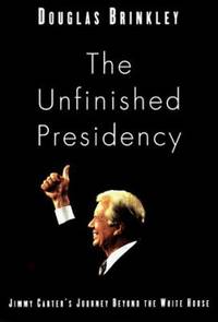 The Unfinished Presidency : Jimmy Carter's Quest for Global Peace