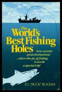 image of THE WORLD'S BEST FISHING HOLES - Over Seventy Great Destinations Where the Joy of Fishing Is Worth a Special Trip