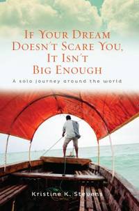 If Your Dream Doesn't Scare You, It Isn't Big Enough: A Solo Journey Around the World by Kristine K Stevens(January 1, 2013) Paperback