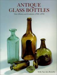 Antique Glass Bottles - Their History and Evolution (1500-1850) - A Comprehensive Illustrated...