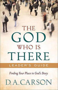 The God Who Is There Leader&#039;s Guide: Finding Your Place in God&#039;s Story by D. A. Carson