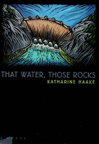 That Water, Those Rocks by Haake, Katharine - 2003