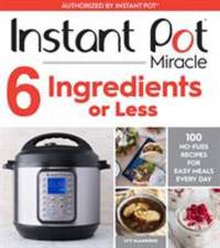 Instant Pot 6 Ingredients or Less : 100 No-Fuss Recipes for Easy Meals Every Day