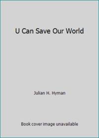 U Can Save Our World by Julian H. Hyman - 2009