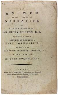 An Answer to that Part of the Narrative of Lieutenant-General Sir Henry Clinton, K. B., which Relates to the Conduct of Lieutenant-General Earl Cornwallis, during the Campaign in North-America, in the Year 1781