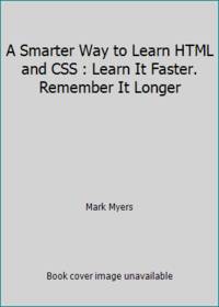 A Smarter Way to Learn HTML and CSS : Learn It Faster. Remember It Longer