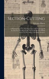 Section-cutting: A Practical Guide To The Preparation And Mounting Of Sections For The...