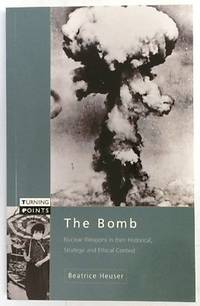 The Bomb: Nuclear Weapons in Their Historical, Strategic and Ethical Context