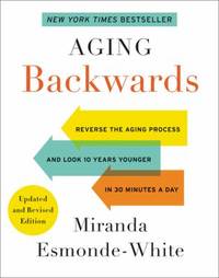 Aging Backwards : Reverse the Aging Process and Look 10 Years Younger in 30 Minutes a Day