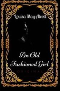 image of An Old Fashioned Girl: By Louisa May Alcott - Illustrated