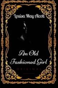 An Old Fashioned Girl: By Louisa May Alcott - Illustrated by Louisa May Alcott - 2016-04-03