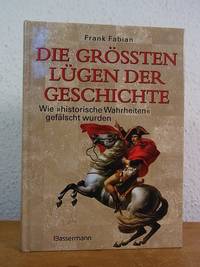 Die größten Lügen der Geschichte. Wie historische Wahrheiten gefälscht wurden