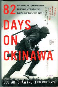 82 Days on Okinawa: One American&#039;s Unforgettable Firsthand Account of the Pacific War&#039;s Greatest Battle by Shaw, Art (with) Wise, Robert L - 2020