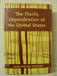 The Pacific Dependencies of the United States by Coulter, John Wesley - 1957