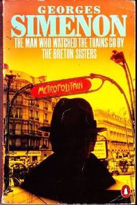 The Man Who Watched the Trains Go By And the Breton Sisters by Simenon, Georges