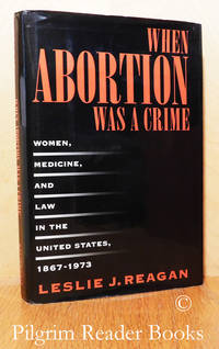 image of When Abortion Was a Crime: Women, Medicine, and Law in the United States, 1867-1973.