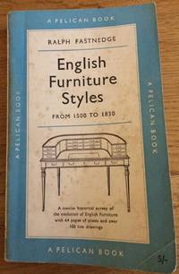 English Furniture Styles: From 1500 to 1830 by FASTNEDGE, Ralph - 1955