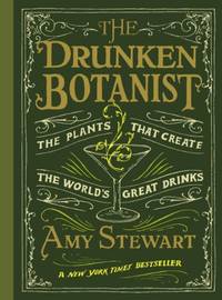 The Drunken Botanist: The Plants That Create the World&#039;s Great Drinks: 10th Anniversary Edition by Stewart, Amy