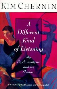 A Different Kind of Listening : My Psychoanalysis and Its Shadow by Kim Chernin - 1995