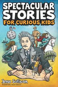 Spectacular Stories for Curious Kids: A Fascinating Collection of True Tales to Inspire &...