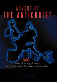 Advent of the Antichrist: Birth of a King of Terror as Foreshadowed by Nostradamus and Revelation