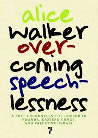 Overcoming Speechlessness: A Poet Encounters the Horror in Rwanda, Eastern Congo, and Palestine/Israel by Walker, Alice - 2010