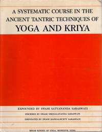 A SYSTEMATIC COURSE IN THE ANCIENT TANTRIC TECHNIQUES OF YOGA AND KRIYA by Saraswati, Swami Satyananda - 1981