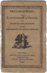 1819 - Sands, [Benjamin]. Metamorphosis; or, a Transformation of Pictures, with Poetical Explanations, for the Amusement of Young Persons. New York: Samuel Wood and Sons. Printed by J. Rakestraw, Philadelphia, 1819
