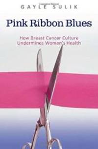 image of Pink Ribbon Blues: How Breast Cancer Culture Undermines Women's Health