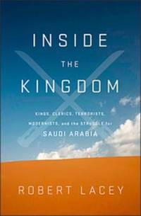 Inside the Kingdom: Kings Clerics Modernists Terrorists And The Struggle For Saudi A