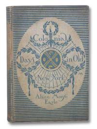 Colonial Days in Old New York by Earle, Alice Morse - 1896