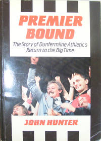 Premier Bound : The Story of Dunfermline Athletic&#039;s Return to the Big Time by Hunter, John - 1987